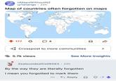 r/MapsWithout NZ ??? u/Tanango 22h Map of countries often forgotten on maps Forgotten Remembered 177 4 Crosspost to more communities 5.7k views > See More Insights ZealousidealCell6563 22h • By the way they are literally forgotten I mean you forgotted to mark them ← Reply ☆ -7