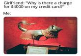 Girlfriend: "Why is there a charge for $4000 on my credit card?" Me: '98 9 CAT ARMOUR