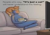 People who say "It's just a cat" will never understand this feeling