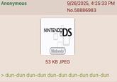 Anonymous 9/26/2025, 4:25:33 PM No.58886983 NINTENDO ENDODS NintendoⓇ 53 KB JPEG > dun-dun dun-dun dun-dun dun-dun dun-dun