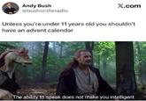 Andy Bush @bushontheradio X.com Unless you're under 11 years old you shouldn't have an advent calendar The ability to speak does not make you intelligent