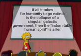 Imgflip.com If all it takes for humanity to go extinct is the collapse of a singular, galactic government, then the "indomitable human spirit" is a lie.