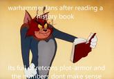 warhammer fans after reading a history book Its full of retcons plot-armor and the numbers dont make sense