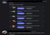Now. Explain yourself. 42 PM joey sent you a friend request. 1m Accept Ignore William A. Zeppeli sent you a friend request. Accept Ignore Robert E. O. Speedwagon sent you a friend request. Accept Ignore Jonathan Joestar sent you a friend request. Accept Ignore Dio Brando sent you a friend request. Accept Ignore 44 PM 1m 1m 1m 1m idk man I guess they just want to be your friend