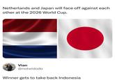 Netherlands and Japan will face off against each other at the 2026 World Cup. Vian @notwidodo Winner gets to take back Indonesia