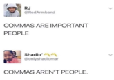 RJ @RedArmband COMMAS ARE IMPORTANT PEOPLE Shadio' MM @onlyshadiomar COMMAS AREN'T PEOPLE.