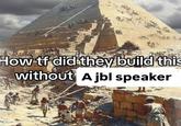 How tf did they build this without A jbl speaker