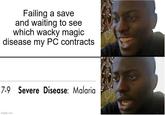 Failing a save and waiting to see which wacky magic disease my PC contracts 7-9 Severe Disease: Malaria imgflip.com 9