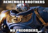 REMEMBER BROTHERS NO PREORDERS imgflip.com