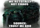 WE'RE TOTALLY NOT CHAOS imgflip.com SOURCE: TRUST ME BRO