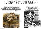 WHAT IS A WIZARD? 5e: A Wizard is a font of arcane energy, knowledge turned into stunning power Shadowdark: A Wizard is a weird little freak imgflip.com