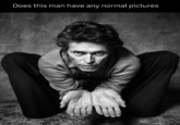 Does this man have any normal pictures