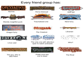 Every friend group has: GREYHAWK avenTURES Normie FORGOTTEN REALIS Horny bisexual DARK SUN CAMPAIGN SETTING Traumatized one Ravenloft Goth girl SPECIKAMME Nerd furry Weirdly insightful punk Council of Wyrms Dragon furry MYSTARA The Creature Ragon ance Librarian EBERRON Linux user The only one with attention span to watch podcasts PELINORE. Who? The Nentir Vale Ghostwalk CAMPAIGN OPTION CLEGENDS. OFGOLARION The guy, who is also there Pretty sure this one is dead The Rival