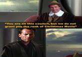 "You are on this council, but we do not grant you the rank of Christmas Movie" SW247