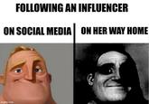 FOLLOWING AN INFLUENCER ON SOCIAL MEDIA ON HER WAY HOME imgflip.com