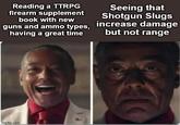 Reading a TTRPG firearm supplement book with new Seeing that Shotgun Slugs guns and ammo types, increase damage having a great time but not range imgflip.com