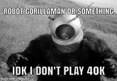 ROBOT GORILLAMAN OR SOMETHING IDK I DON'T PLAY 40K made with mematic