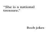 "She is a national treasure." Boob jokes