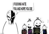 imgflip.com || F------ HATE YOU AND HOPE YOU DIE