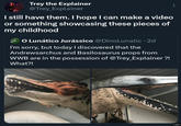 Trey the Explainer @Trey_Explainer I still have them. I hope I can make a video or something showcasing these pieces of my childhood O Lunático Jurássico @DinoLunatic. 2d I'm sorry, but today I discovered that the Andrewsarchus and Basilosaurus props from WWB are in the possession of @Trey_Explainer ?! What?! 1,080 >