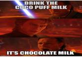 DRINK THE COCO PUFF MILK IT'S CHOCOLATE MILK imgflip.com
