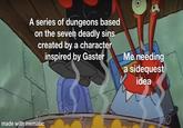 A series of dungeons based on the seven deadly sins created by a character inspired by Gaster Me needing a sidequest idea made with mematic