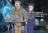 RESEARCH FAC HALF-LIFE 3 IS COMING OUT SOON SURE MR. FREEMAN. NOW LETS GET YOU IN TO ANOTHER GAME AS A COSMETIC. SGMANCH DEVELOPHUNY