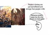 People in fantasy are just built different and stronger than people in 40k Warhammer fantasy is weaker than 40k, since daemons are clearly weaker