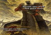 People who think this giant wins People who use this meme template correctly