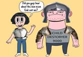 Did you guys hear about this new vision God sent me? 00 CHILD DESTORYER 9000