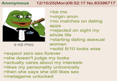 Anonymous 9 KB PNG 12/15/25(Mon)09:52:17 No.83396717 >be me >virgin anon >no matches on dating apps >rejected on sight my whole life >starting dating asexual woman >solid 8/10 looks wise >expect zero sex forever >she doesn't judge my looks >actually cares about my interests >likes my personality unironically >then she says she still likes sex >metagame unlocked