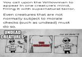 You call upon the Willowman to appear in one creature's mind, filling it with supernatural terror. Even creatures that are not normally subject to morale checks (such as undead) must do so. UNDEAD CREATURES ONE BIG MEME IS imgflip.com THE NO WILLOWMAN FEAR ม ONE FEAR