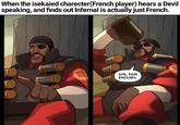 When the isekaied charecter(French player) hears a Devil speaking, and finds out Infernal is actually just French. AYE, FAIR ENOUGH.
