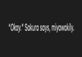 "Okay." Sakura says, miyawakily.