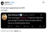 jellybean @jdchawla29 hud bro has been vagueposting since 2016 oh my god Sam Altman @sama 2/8/16 . This morning at @open_ail heard an idea that was so big if it works I have not been able to focus on anything else since. 25 1732 2:35 AM Apr 14, 2025 162.3K Views 256 山 ☐ 1 ...