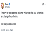 Coney @CONEY I'm sorry for vagueposting, really not trying to be that guy, Twitter just isn't the right forum for this Just really disappointed 1:47 PM Dec 2, 2022
