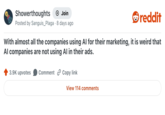 Showerthoughts +→ Join reddit Posted by Sanguis_Plaga - 8 days ago With almost all the companies using Al for their marketing, it is weird that Al companies are not using Al in their ads. 3.9K upvotes Comment Copy link View 114 comments