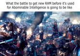 What the battle to get new RAM before it's used for Abominable Intelligence is going to be like HI