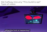 Me halfway into any "This build is op!" Type of video: What the f--- is happening? made with mematic