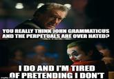 YOU REALLY THINK JOHN GRAMMATICUS AND THE PERPETUALS ARE OVER HATED? I DO AND I'M TIRED OF PRETENDING I DON'T