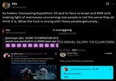 Elia @luscielia Its haters. Comparing Expedition 33 and its fans to Israel and KKK and making light of real issues concerning real people is not the serve they all think it is. What the f--- is wrong with these people genuinely.. Gar @DetoritStreet31 X.ciunggong punderzcor3 @joebogan-g8w GLORY TO EXPEDITION 33 th awards was promised to us 33000 years ago TO ISRAEL GLORY TO CLAIR OBSC DualParadox @DualParadox4776-23h Parody account the prime minister of france summoning 500k unnamed israeli twitter bots to defend #KKKlaireObSScureColonization88 X .12.2025 101 Views WOLF1902 @WOLF1902 This is how E33 fans are like btw x.com @arktofreedom8162 $1.99 We all love Israel 37 ...