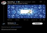 Ayushi @iyoushetwt. 22h guess what career is this 246 1752 1.2K ill 83.3K Echoes>> @OfAllMinds Replying to @iyoushetwt Diamond miner Follow