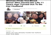 Woman Finds Out Blood Donor Who Saved Her Life 11 Years Ago Turned Out To Be Her Husband Published 14 hours ago on January 28, 2019 By Ling Kwan 6.3k 43 ✰ Share .D BEST COMMENTS Gnago . 1y Wow, he was already inside her before their first date