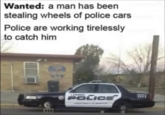 Wanted: a man has been stealing wheels of police cars Police are working tirelessly to catch him POCICE