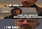 I'M SAD TURN THE SADNESS INTO SOMETHING POSITIVE | I'M SAD |