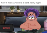 how it feels when it's a cold, rainy night W/evan lolz NETFLIX STANLE