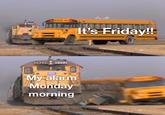 QB SCHOOL HIS It's Friday!! 129221 2822 My alarm Monday morning