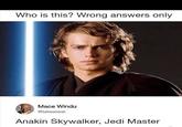 Who is this? Wrong answers only Mace Windu @takeaseat Anakin Skywalker, Jedi Master