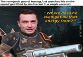 The renegade guard, having just watched his entire squad get lifted by an Eversor in a single second: PHA "Where does he even get all that energy from?" www tintin_du_93