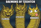 imgflip.com FLAMERS DAEMONS OF TZEENTCH SCREAMERS You HORRORS